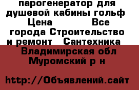 парогенератор для душевой кабины гольф › Цена ­ 4 000 - Все города Строительство и ремонт » Сантехника   . Владимирская обл.,Муромский р-н